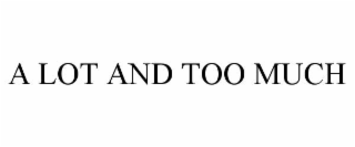 a lot and too much