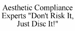 aesthetic compliance experts "don't risk it, just disc it!"