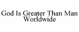 god is greater than man worldwide
