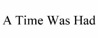 a time was had