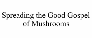 spreading the good gospel of mushrooms