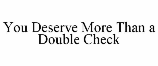 you deserve more than a double check