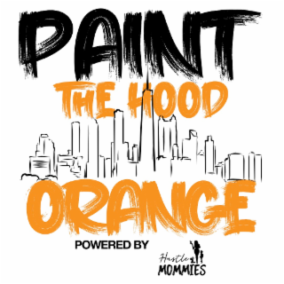 paint the hood orange powered by hustle mommies