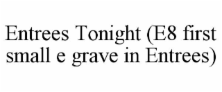 entrees tonight (e8 first small e grave in entrees)