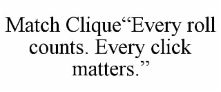match clique“every roll counts. every click matters.”