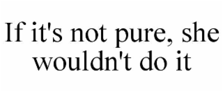 if it's not pure, she wouldn't do it