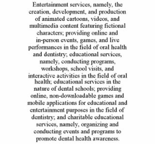 entertainment services, namely, the creation, development, and production of animated cartoons, videos, and multimedia content featuring fictional characters; providing online and in-person events, games, and live performances in the field of oral health 