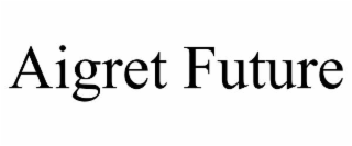 aigret future