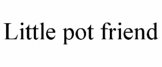 little pot friend