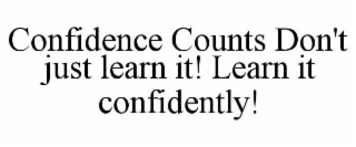 confidence counts don't just learn it! learn it confidently!