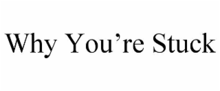 why you’re stuck