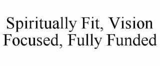 spiritually fit, vision focused, fully funded