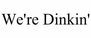 we're dinkin'