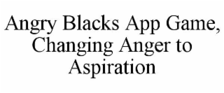 angry blacks app game, changing anger to aspiration