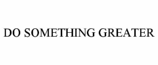 do something greater