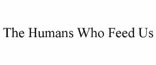 the humans who feed us