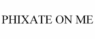 phixate on me