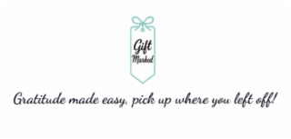 giftmarked  gratitude made easy, pick up where you left off!