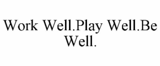 work well.play well.be well.