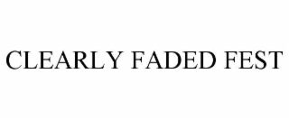 clearly faded fest