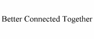 better connected together