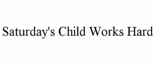 saturday's child works hard