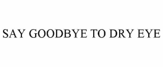 say goodbye to dry eye
