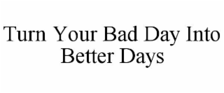 turn your bad day into better days