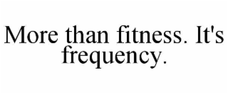 more than fitness. it's frequency.
