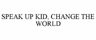 speak up kid, change the world