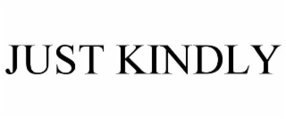 just kindly