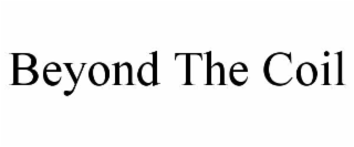 beyond the coil