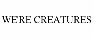 we're creatures