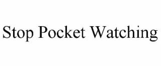 stop pocket watching