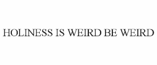 holiness is weird be weird