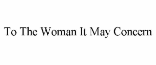 to the woman it may concern