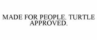 made for people. turtle approved.