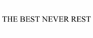 the best never rest