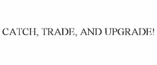 catch, trade, and upgrade!