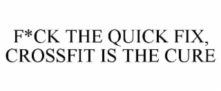 f*ck the quick fix, crossfit is the cure
