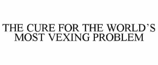 the cure for the world’s most vexing problem