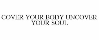 cover your body uncover your soul