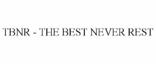 tbnr - the best never rest