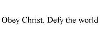 obey christ. defy the world