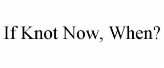 if knot now, when?