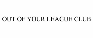 out of your league club
