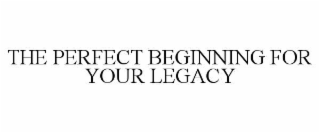 the perfect beginning for your legacy