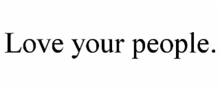 love your people.