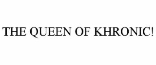 the queen of khronic!