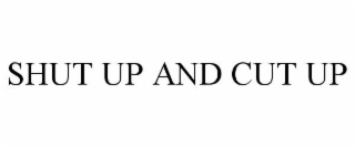 shut up and cut up
